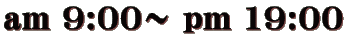 am 9:00�` pm 19:00